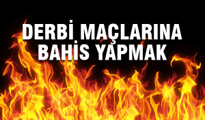 derbi maçlarına bahis yapmak