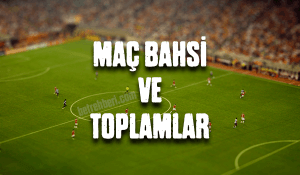 maç bahsi ve toplamlar