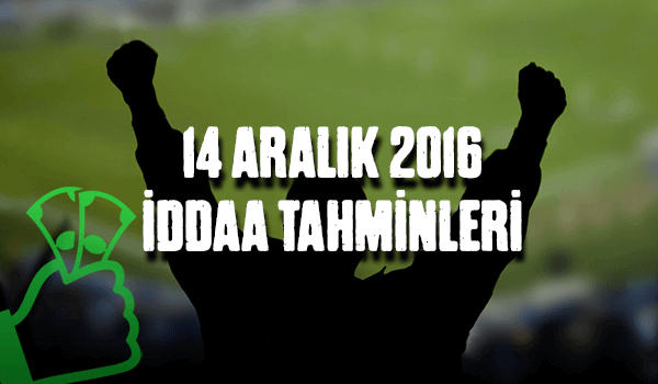 14 Aralık 2016 iddaa Tahminleri