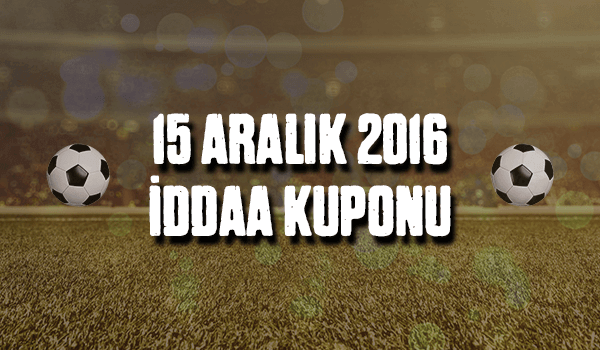 15 Aralık 2016 iddaa Kuponu