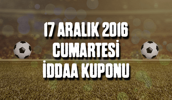 17 Aralık 2016 cumartesi iddaa kuponu