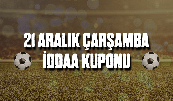 21 Aralık Çarşamba iddaa kuponu