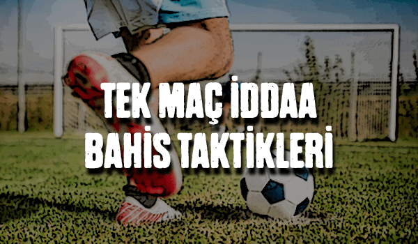 Tek Maç iddaa Bahis Taktikleri