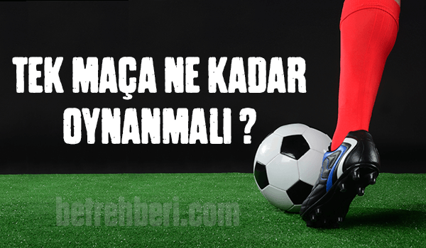 tek-maca-ne-kadar-oynanmali
