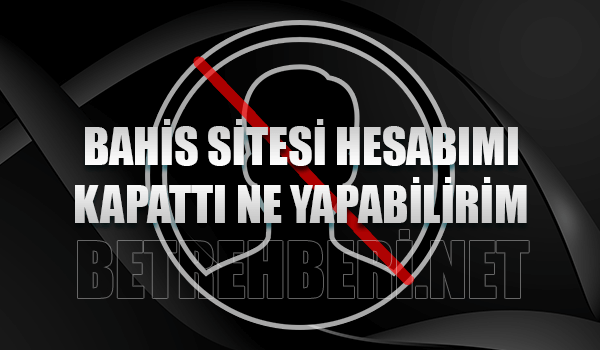 Bahis Sitesi Hesabımı Kapattı Ne Yapabilirim