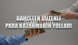 Bahisten Düzenli Para Kazanmak