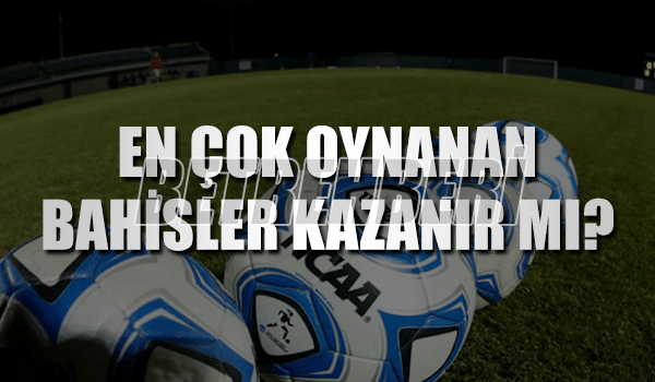 En Çok Oynanan Bahisler Kazanır Mı