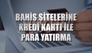 Bahis Sitelerine Kredi Kartı ile Para Yatırma