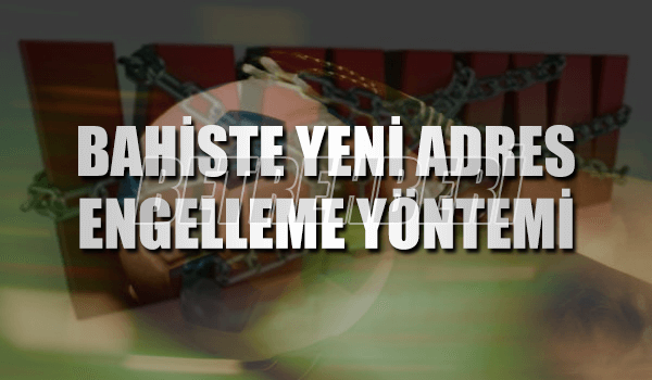 Bahiste Yeni Adres Engelleme