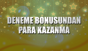 Deneme Bonusundan Para Kazanma Yöntemleri