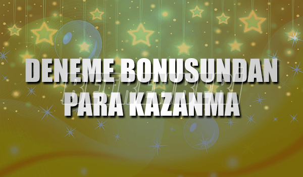 Deneme Bonusundan Para Kazanma Yöntemleri
