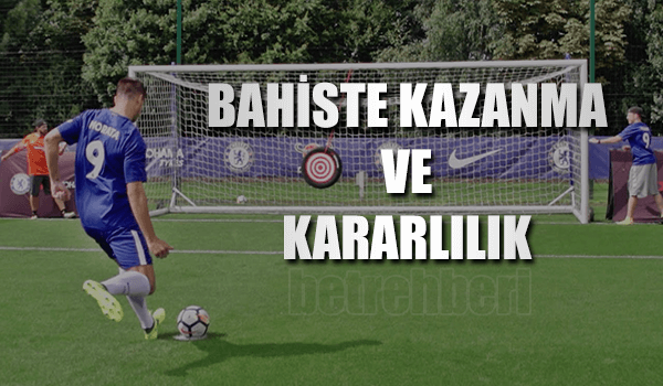 Bahiste Kazanma ve Kararlılık