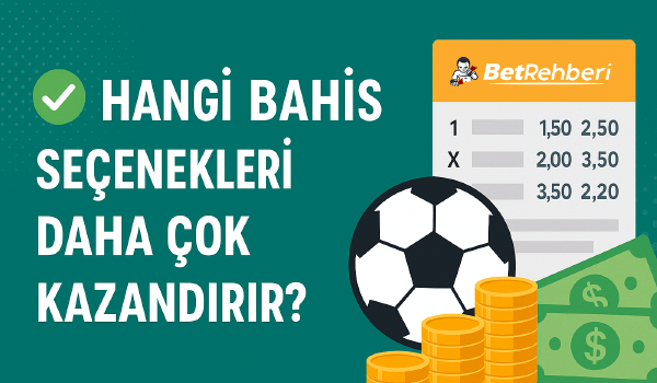 Hangi Bahis Seçenekleri Daha Çok Kazandırır