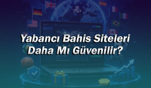 Yabancı Bahis Siteleri Güvenilirlik